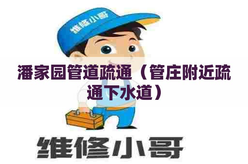 潘家园管道疏通（管庄附近疏通下水道）