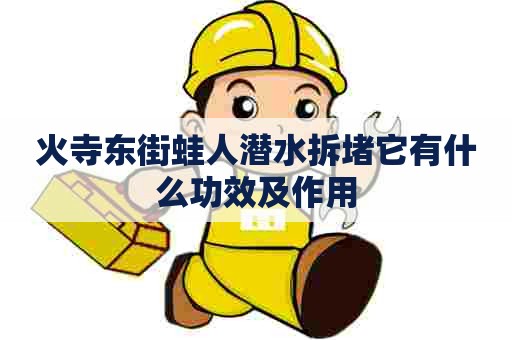 火寺东街蛙人潜水拆堵它有什么功效及作用