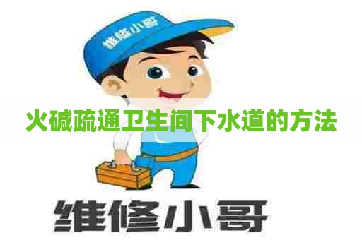 火碱疏通卫生间下水道的方法