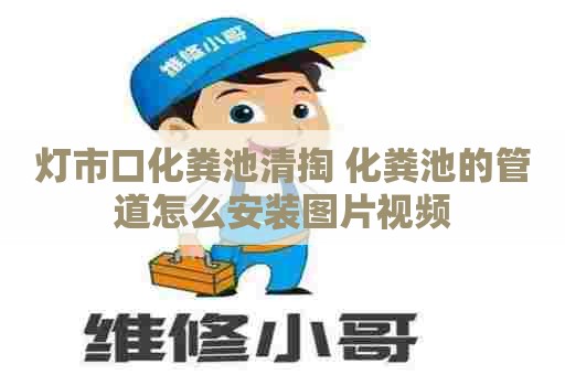 灯市口化粪池清掏 化粪池的管道怎么安装图片视频