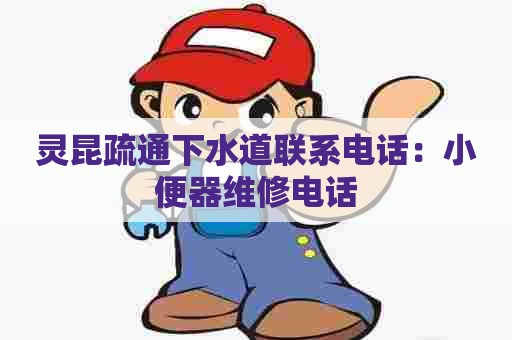 灵昆疏通下水道联系电话：小便器维修电话