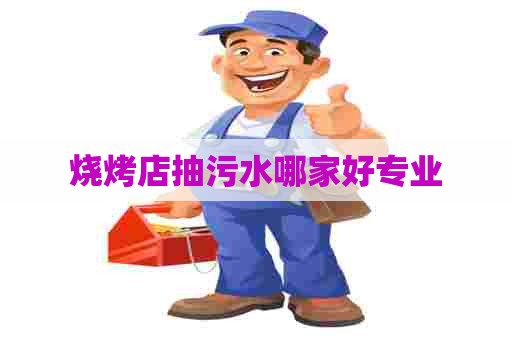 烧烤店抽污水哪家好专业
