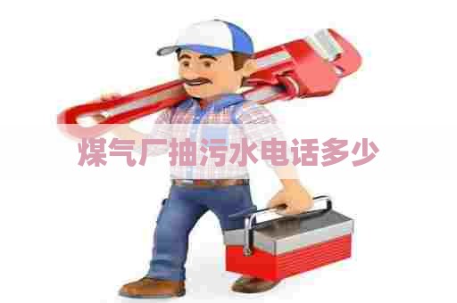 煤气厂抽污水电话多少