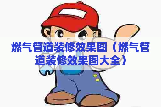 燃气管道装修效果图（燃气管道装修效果图大全）
