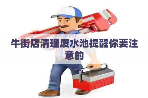 牛街店清理废水池提醒你要注意的 牛街店清理废水池提醒你要注意的