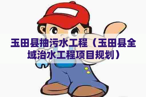 玉田县抽污水工程（玉田县全域治水工程项目规划）