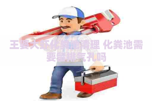 王婆大虾化粪池清理 化粪池需要留排气孔吗