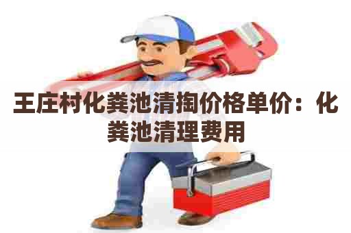 王庄村化粪池清掏价格单价：化粪池清理费用