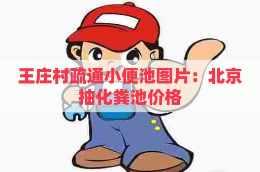 王庄村疏通小便池图片：北京抽化粪池价格