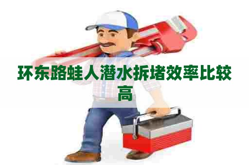 环东路蛙人潜水拆堵效率比较高 环东路蛙人潜水拆堵效率比较高