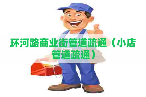 环河路商业街管道疏通(小店管道疏通) 环河路商业街管道疏通(小店管道疏通)