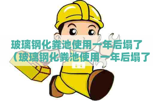 玻璃钢化粪池使用一年后塌了（玻璃钢化粪池使用一年后塌了怎么回事）
