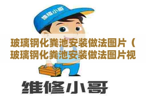 玻璃钢化粪池安装做法图片（玻璃钢化粪池安装做法图片视频）