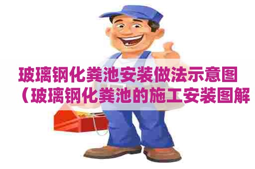 玻璃钢化粪池安装做法示意图（玻璃钢化粪池的施工安装图解）
