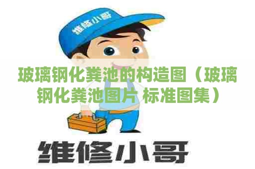 玻璃钢化粪池的构造图（玻璃钢化粪池图片 标准图集）