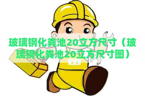 玻璃钢化粪池20立方尺寸（玻璃钢化粪池20立方尺寸图）