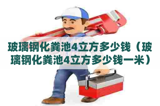 玻璃钢化粪池4立方多少钱（玻璃钢化粪池4立方多少钱一米）
