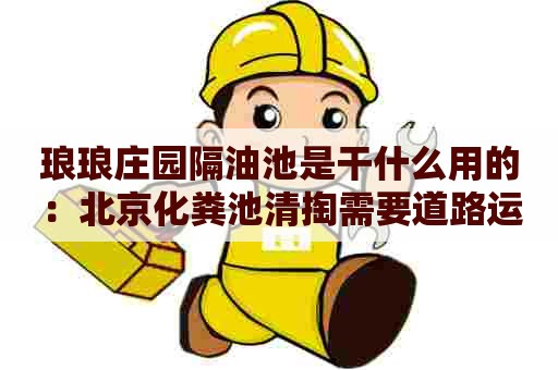 琅琅庄园隔油池是干什么用的：北京化粪池清掏需要道路运输许可证吗