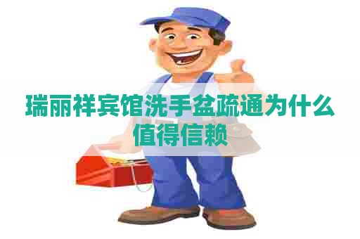 瑞丽祥宾馆洗手盆疏通为什么值得信赖