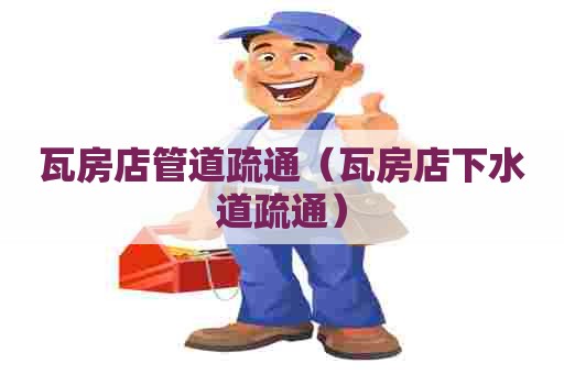 瓦房店管道疏通（瓦房店下水道疏通）