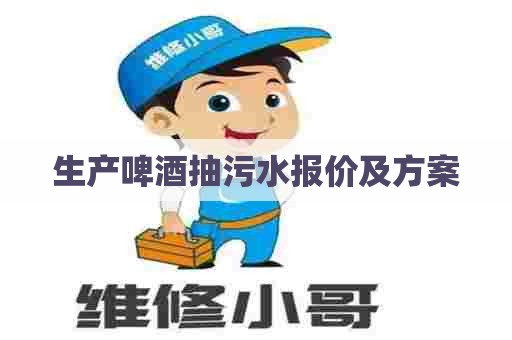 生产啤酒抽污水报价及方案 生产啤酒抽污水报价及方案