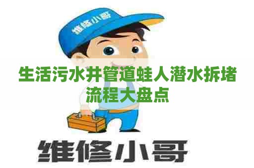 生活污水井管道蛙人潜水拆堵流程大盘点