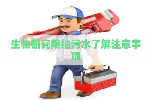 生物研究院抽污水了解注意事项
