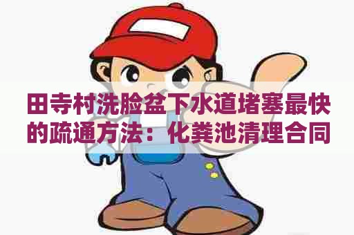 田寺村洗脸盆下水道堵塞最快的疏通方法：化粪池清理合同范本
