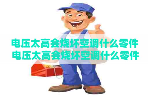 电压太高会烧坏空调什么零件 电压太高会烧坏空调什么零件呢