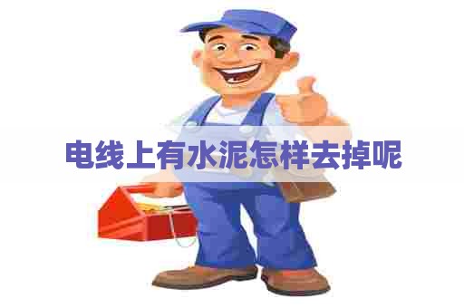 电线上有水泥怎样去掉呢