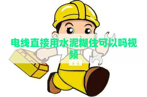 电线直接用水泥糊住可以吗视频