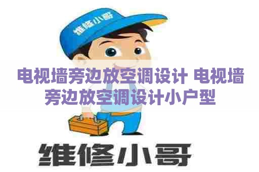 电视墙旁边放空调设计 电视墙旁边放空调设计小户型