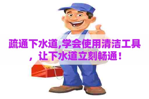 疏通下水道,学会使用清洁工具，让下水道立刻畅通！