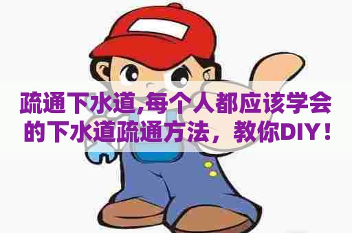 疏通下水道,每个人都应该学会的下水道疏通方法,教你DIY! 疏通下水道,每个人都应该学会的下水道疏通方法,教你DIY!