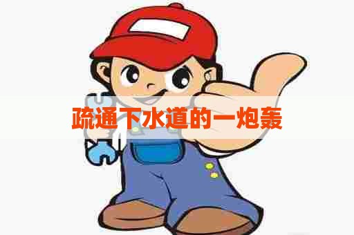 疏通下水道的一炮轰