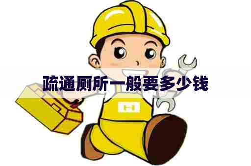 疏通厕所一般要多少钱 疏通厕所一般要多少钱