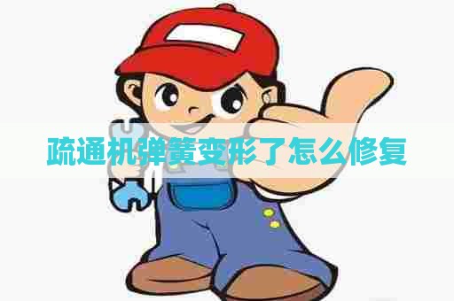 疏通机弹簧变形了怎么修复