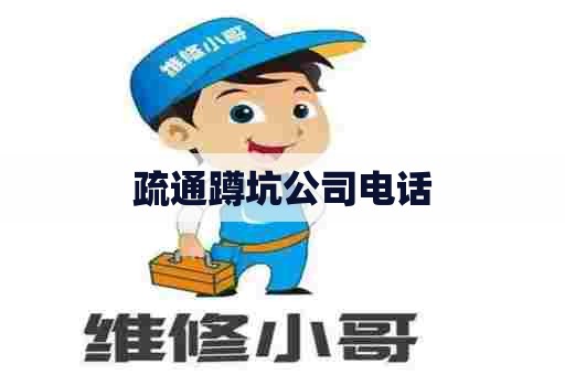 疏通蹲坑公司电话 疏通蹲坑公司电话