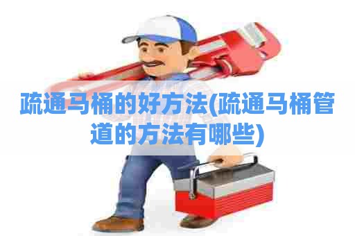 疏通马桶的好方法(疏通马桶管道的方法有哪些)