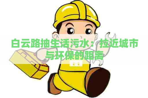 白云路抽生活污水：拉近城市与环保的距离