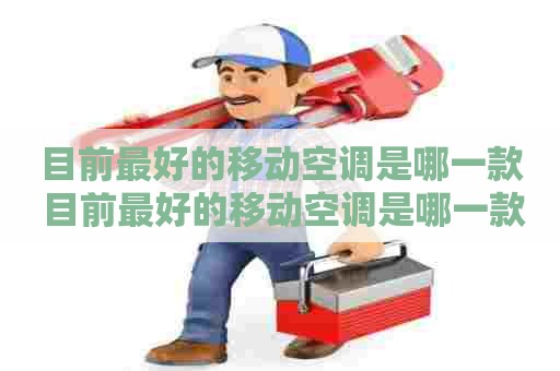 目前最好的移动空调是哪一款 目前最好的移动空调是哪一款型号