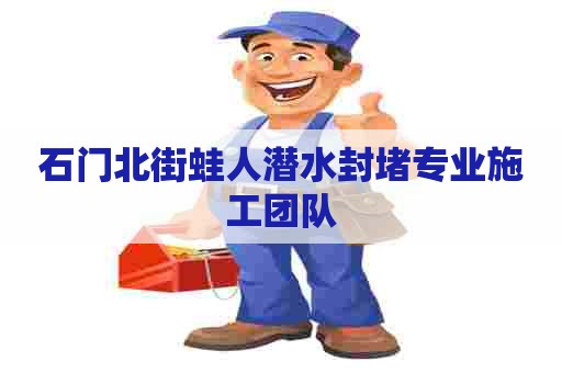 石门北街蛙人潜水封堵专业施工团队