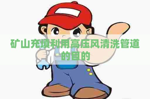 矿山充填利用高压风清洗管道的目的