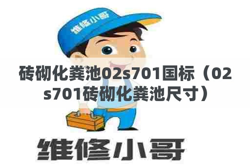 砖砌化粪池02s701国标（02s701砖砌化粪池尺寸）
