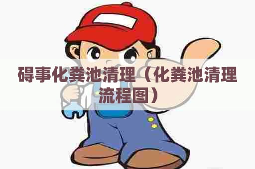 碍事化粪池清理（化粪池清理流程图）