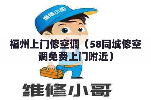 福州上门修空调（58同城修空调免费上门附近）