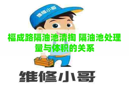 福成路隔油池清掏 隔油池处理量与体积的关系