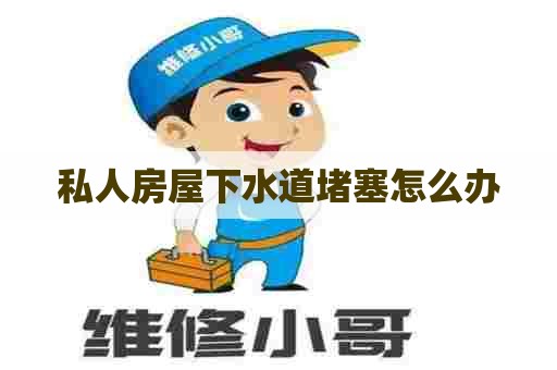 私人房屋下水道堵塞怎么办