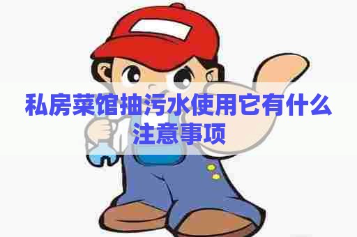 私房菜馆抽污水使用它有什么注意事项
