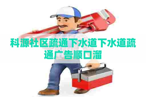 科源社区疏通下水道下水道疏通广告顺口溜